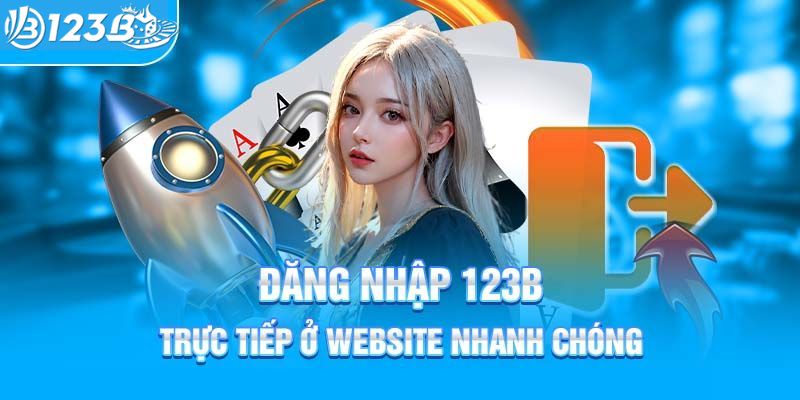 Hướng dẫn các bước đăng nhập 123B chi tiết cho newbie